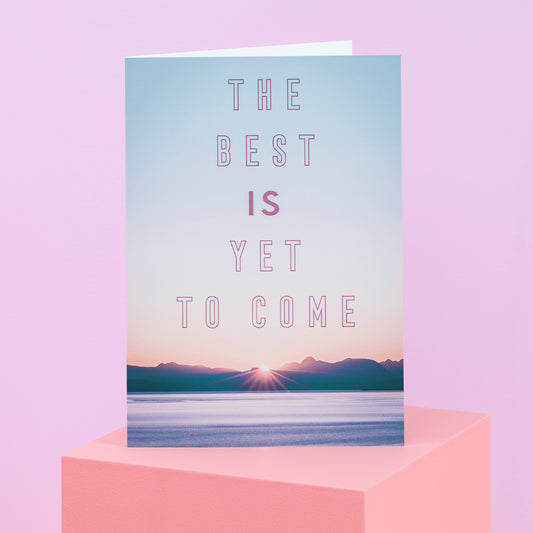 The Best is Yet to Come Greetings Card