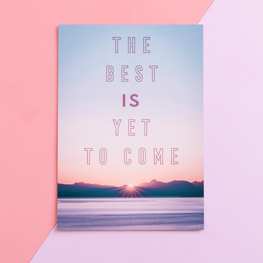 The Best is Yet to Come Print