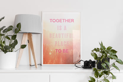 Together is a Beautiful Place to be Print